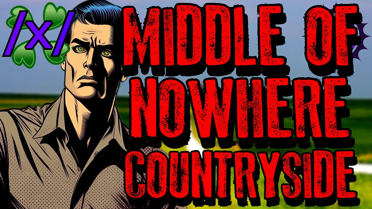 Stuck in the Middle of Nowhere in the Countryside | 4chan /x/ Paranormal Greentext Stories Thread