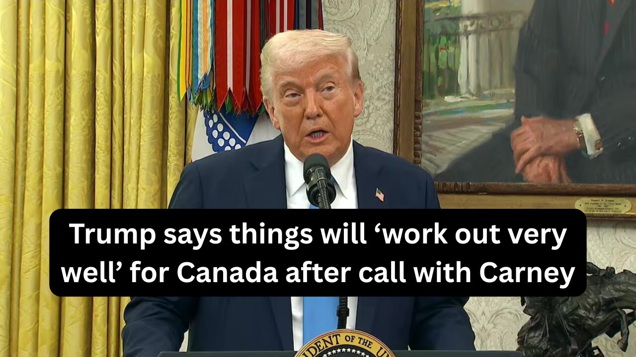 Trump says things will ‘work out very well’ for Canada after call with Carney