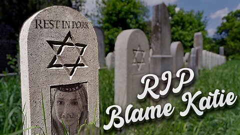 Throwing the Jew Blame Katie in the oven along with her counterparts…