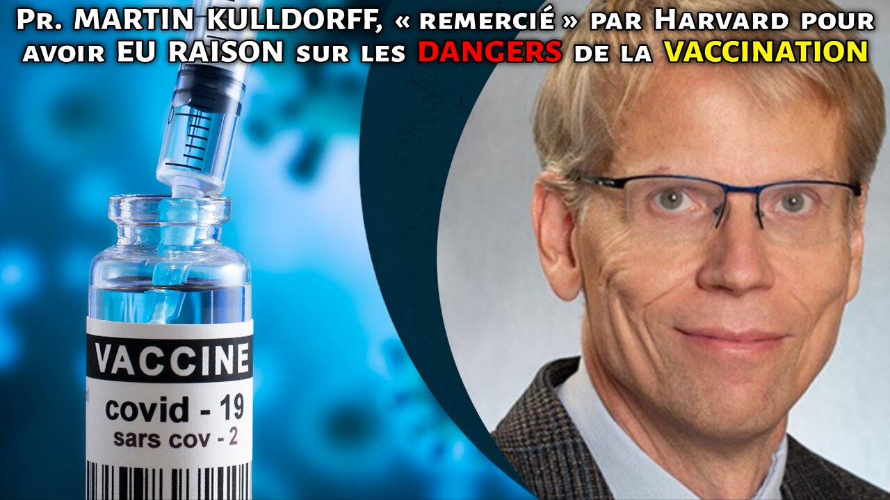 Pr. MARTIN KULLDORFF, « remercié » par Harvard pour avoir eu raison sur les DANGERS de la VAX