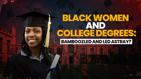 Black Women and College Degrees: Bamboozled and Led Astray?