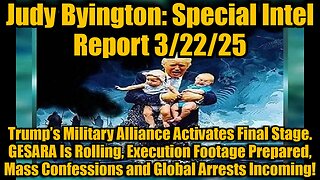 Judy Byington: Special Intel Report 3/22/25: Trump’s Military Alliance Activates Final Stage. GESARA Is Rolling, Execution Footage Prepared, Mass Confessions and Global Arrests Incoming!