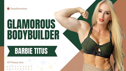 The Glamorous Bodybuilder | Barbie Titus’ Gym Girl Muscle Transformation 