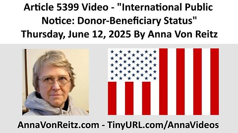 Article 5399 Video - International Public Notice: Donor-Beneficiary Status By Anna Von Reitz
