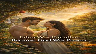 Eden Wasn’t Paradise Because of Luxury — It Was Paradise Because of God’s Presence
