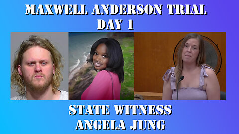 13 - Maxwell Anderson Trial - State Witness Testimony - Angela Jung