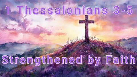 1 Thessalonians 3-5: Strengthened by Faith