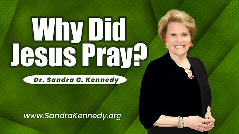 Why Did Jesus Pray? | Dr. Sandra G. Kennedy