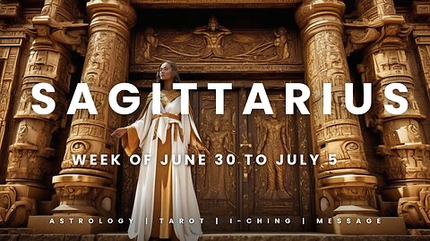SAGITTARIUS WEEK OF JUNE 29 to JULY 5