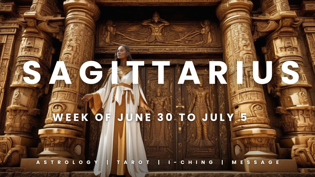 SAGITTARIUS WEEK OF JUNE 29 to JULY 5