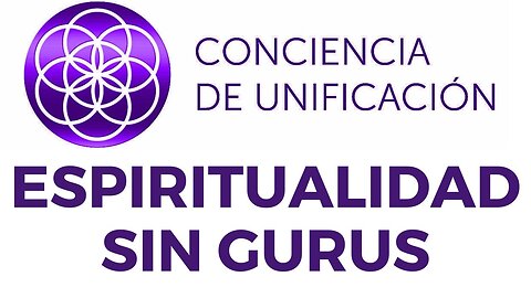 Conciencia de Unificación: Espiritualidad sin Gurus
