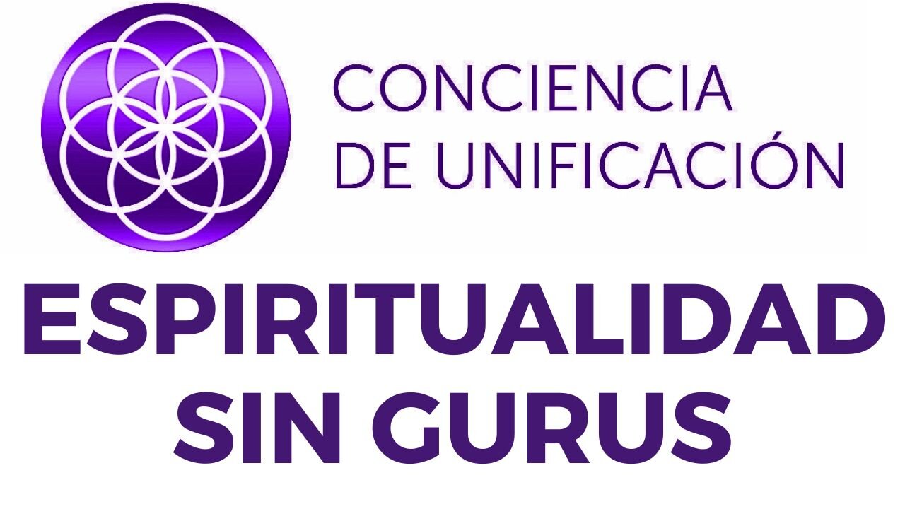 Conciencia de Unificación: Espiritualidad sin Gurus