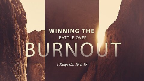 "Winning the Battle Over Burnout" - 1 Kings Ch. 18 & 19