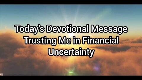 Today's Devotional Message Trusting Me in Financial Uncertainty