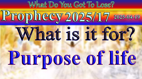 What is is for? Purpose of life... Prophecy