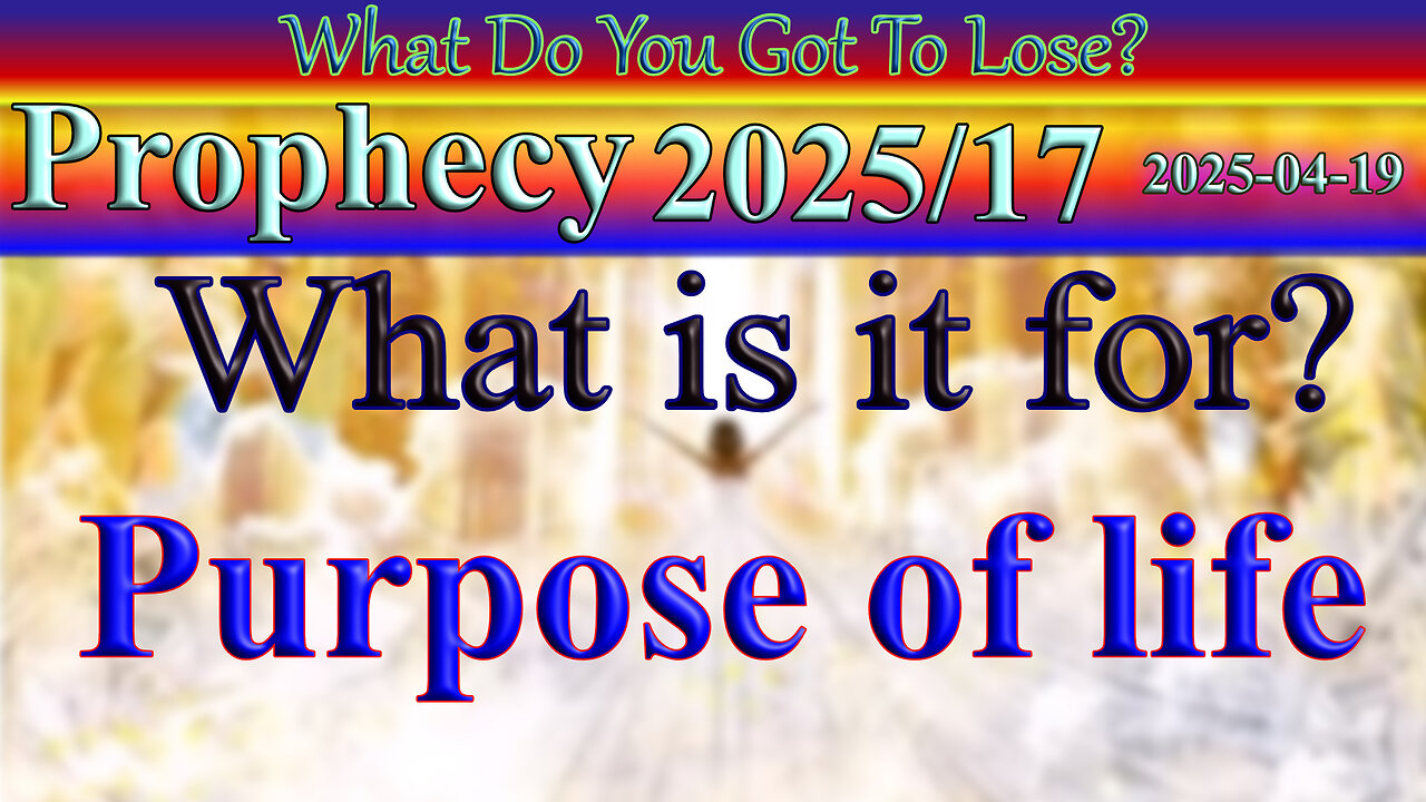 What is is for? Purpose of life... Prophecy