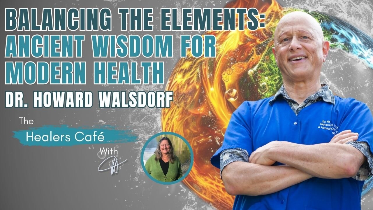 Balancing the Elements: Ancient Wisdom for Modern Health – Dr. Howard Walsdorf on The Healers Café
