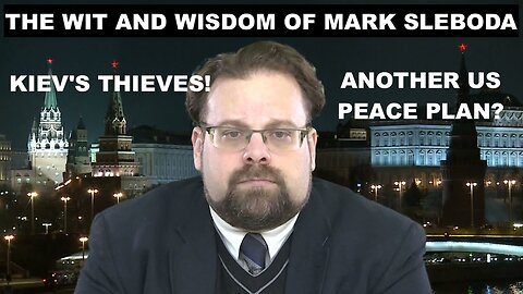 THE WIT AND WISDOM OF MARK SLEBODA - KIEV'S THIEVES - ANOTHER US PEACE PLAN? - BATTLEFIELD REPORT