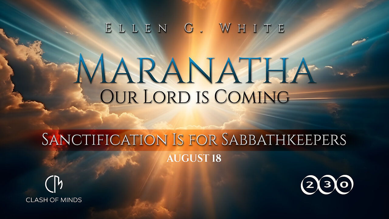 230. Maranatha Our Lord Is Coming: Sanctification Is for Sabbathkeepers, August 18, by Ellen G White