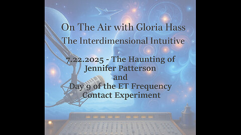 7.22.2025 - The Haunting of Jennifer Patterson and Day 9 of the ET Frequency Contact Experiment