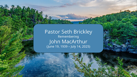 2025-07-20 Pastor Seth Brickley Remembering John MacArthur