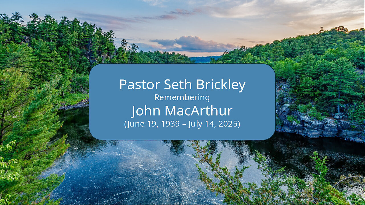 2025-07-20 Pastor Seth Brickley Remembering John MacArthur