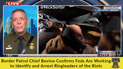 Border Patrol Chief Bovino Confirms Feds Are Working to Identify and Arrest Ringleaders of the Riots