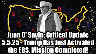 Juan O' Savin: Critical Update 5.5.25 - Trump Has Just Activated the EBS. Mission Completed!