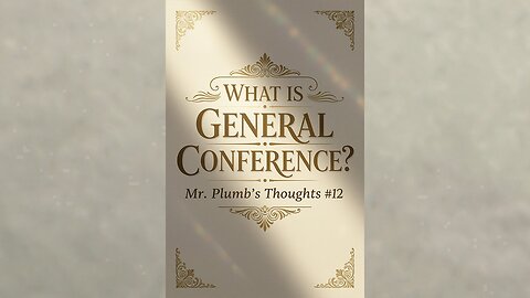 What Is General Conference? Mr. Plumb’s Thoughts #12