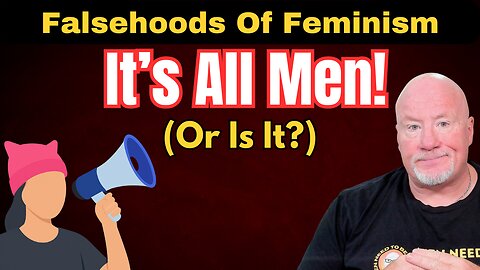 The Falsehoods of Feminism: Debunking the “All Men Are Dangerous” Lie