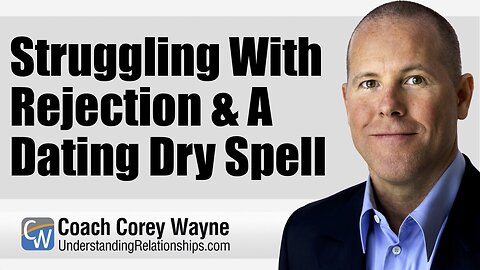 Struggling With Rejection & A Dating Dry Spell