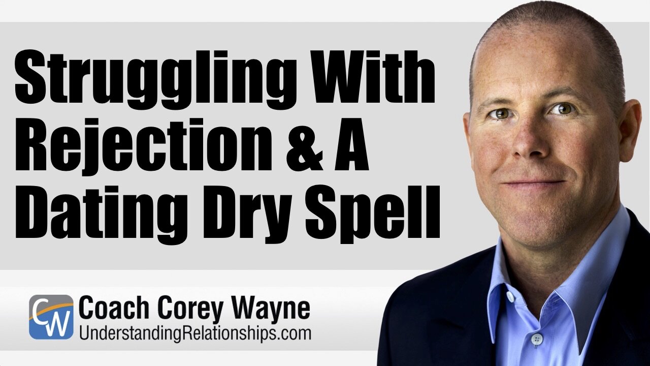Struggling With Rejection & A Dating Dry Spell