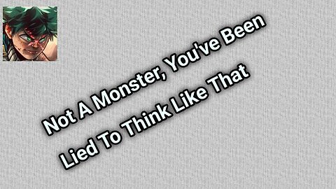 Not A Monster, You've Been Lied To Think Like That