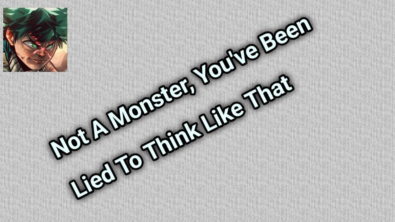Not A Monster, You've Been Lied To Think Like That