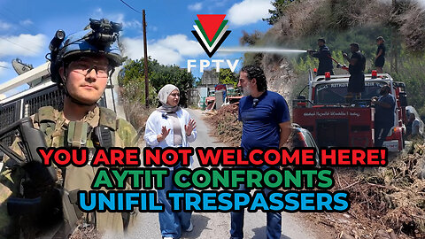 You Are Not Welcome Here! Aytit Confronts UNIFIL Trespassers