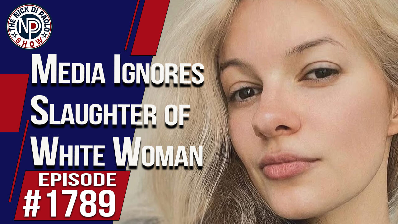 Media Ignores Slaughter of White Woman | The Nick Di Paolo Show #1789
