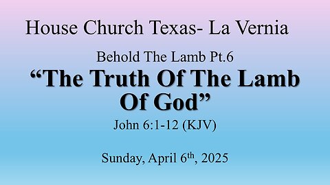 Behold The Lamb Pt. 6 - The Truth Of Lamb Of God- Sunday, April 6th, 2025