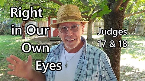 Right in Our Own Eyes: Judges 17 & 18