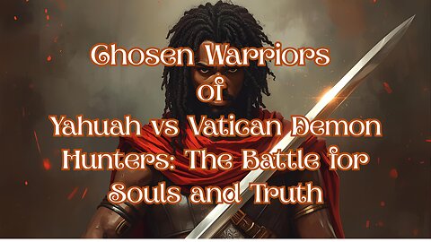 Chosen Warriors of Yahuah vs Vatican Demon Hunters: The Battle for Souls and Truth