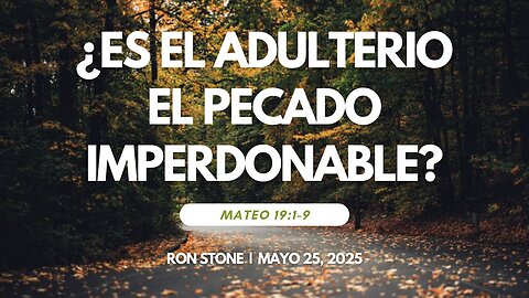 2025-05-25 – ¿Es el adulterio el pecado imperdonable? (Mateo 19:1-9) - Pastor Ron Stone (S)