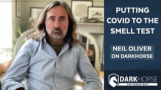Putting COVID to the Smell Test: Neil Oliver on DarkHorse