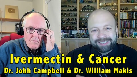Ivermectin And Cancer - Dr. Johh Campbell & Dr. William Makis