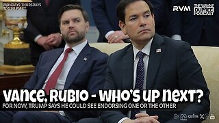 E2083: Trump Says Either Rubio/Vance Could Get His Endorsement 5/7/25