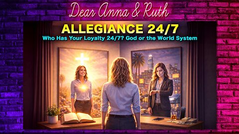Dear Anna & Ruth: Who are you in Allegiance with: God or the World?