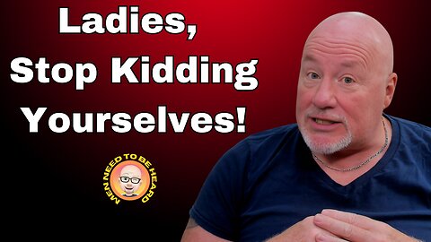 Ladies...You Need To Stop Kidding Yourselves!