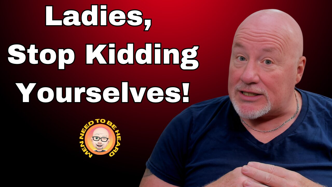 Ladies...You Need To Stop Kidding Yourselves!