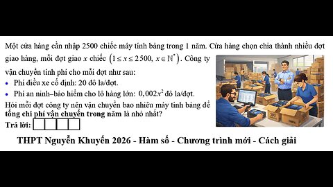 Toán 12: Một cửa hàng cần nhập 2500 chiếc máy tính bảng trong 1 năm. Cửa hàng chọn chia thành