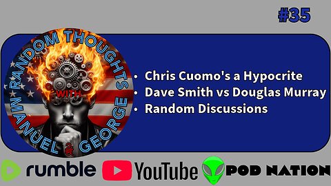 35 - Chris Cuomo's a Hypocrite, Dave Smith vs Douglas Murray Reaction, and other Random discussions