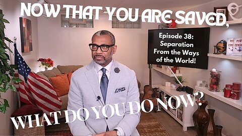 TDCM Dev. Series: Now that you are saved, what do you do now? Part 38: Separate From Worldly Ways!