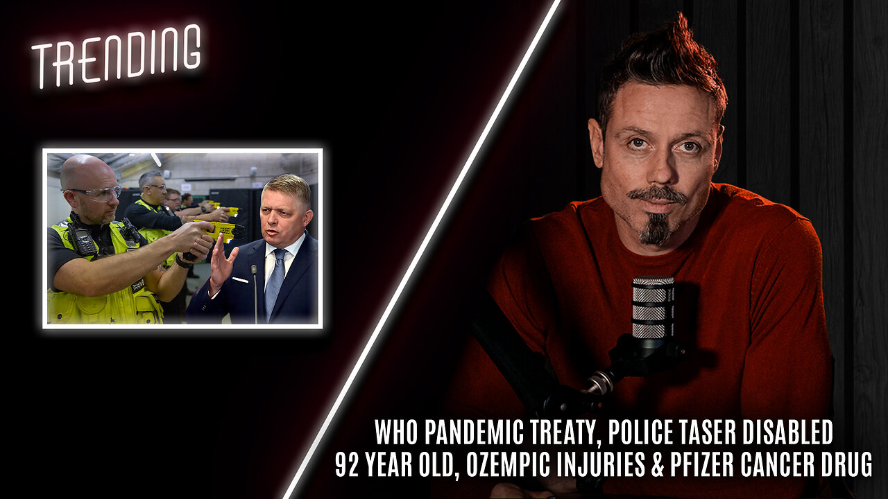 Trending - WHO Pandemic Treaty, Police Taser Disabled Pensioner, Ozempic & Pfizer Cancer Drug